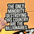 The Only Minority Destroying This Country Are the Billionaires Sticker