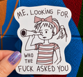 Me, Looking For Who The Fuck Asked You Sticker