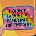 I Didn't Survive A Pandemic For This Shit Glitter Sticker