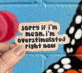 I'm Overstimulated Right Now Sticker